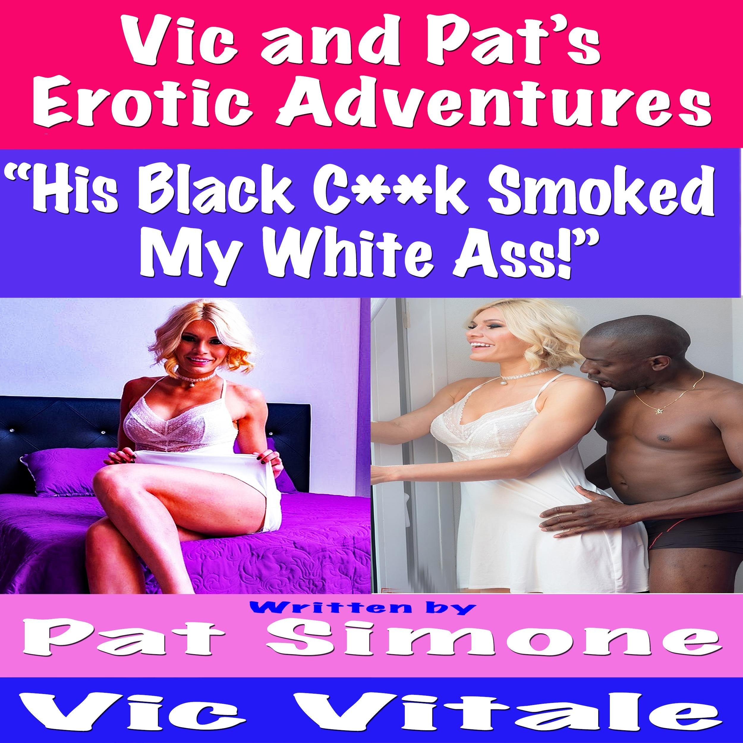 Vic and Pat's   Erotic Adventures "His Black Cock Smoked  My White Ass!"