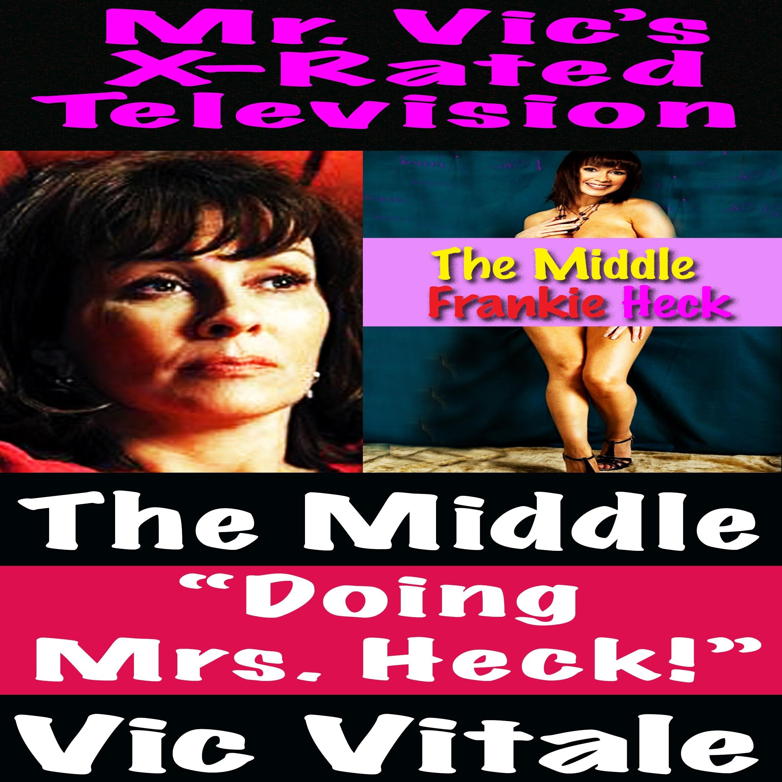 Mr. Vic's X-Rated Television:                                                                  The Middle "Doing Mrs. Heck!"