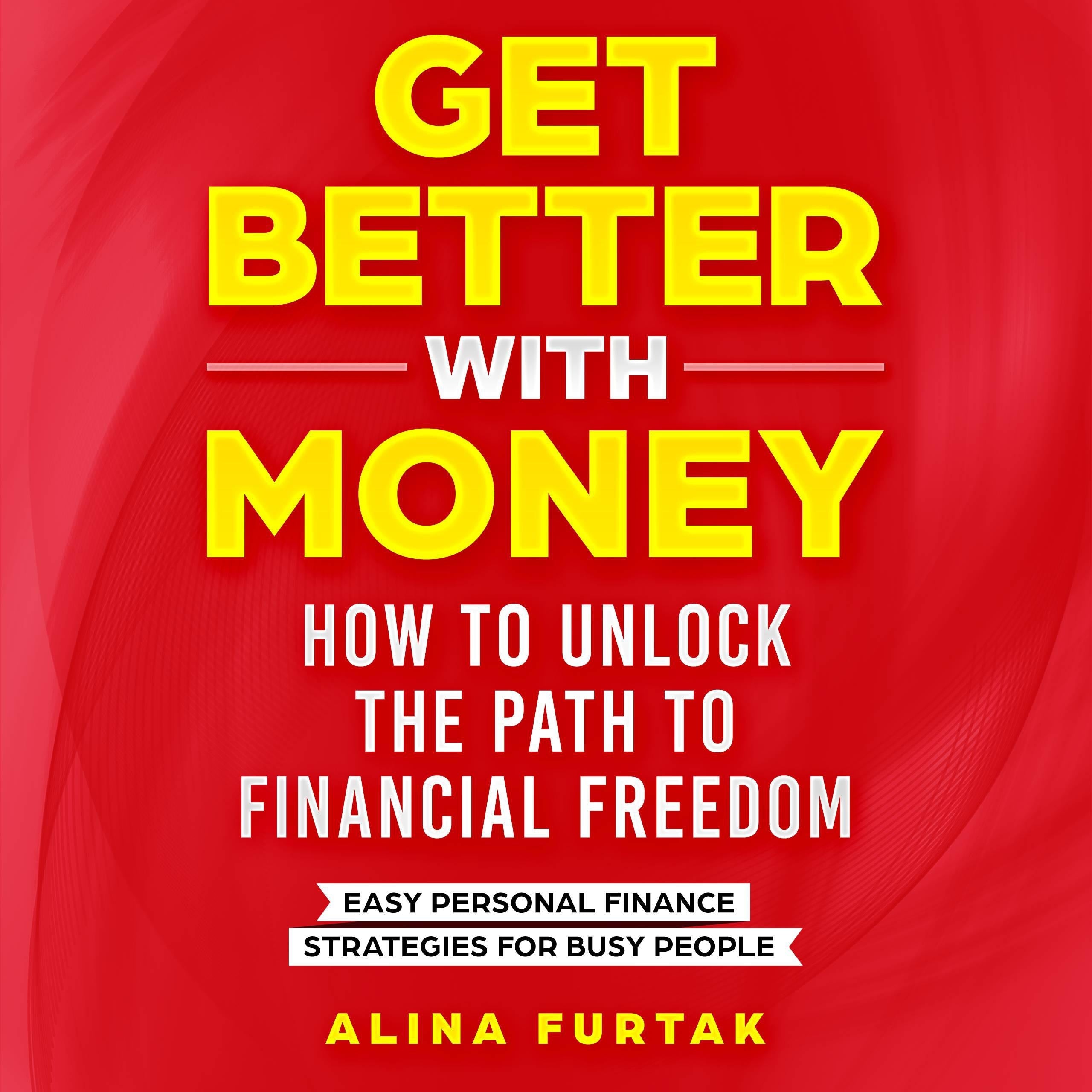 Get Better with Money - How to Unlock the Path to Financial Freedom