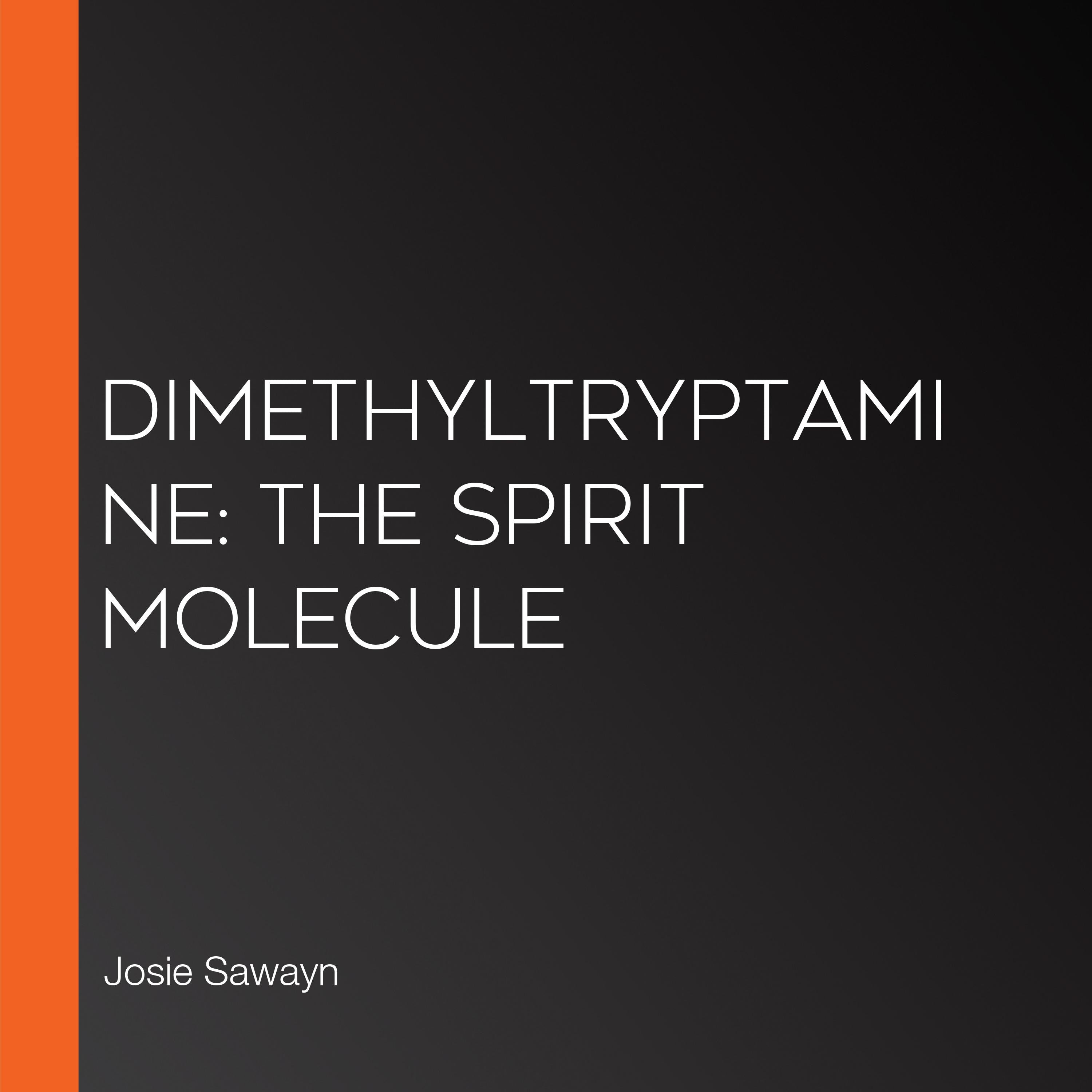 Dimethyltryptamine: The Spirit Molecule