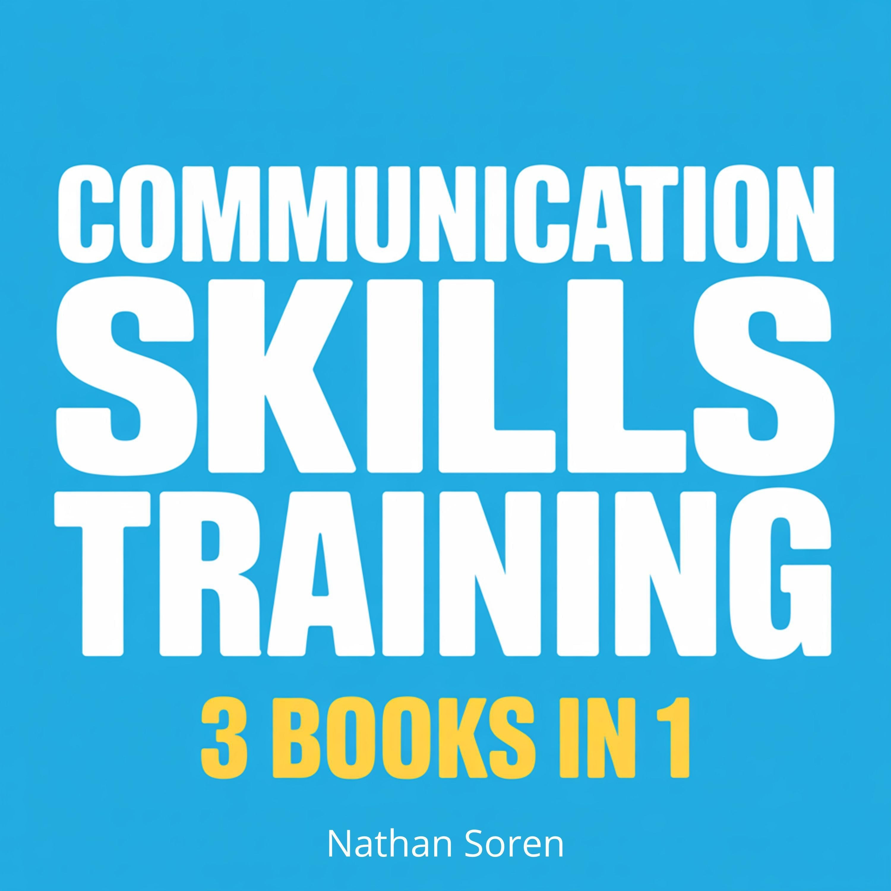Communication Skills Training - How to Talk to Anyone, Read People & Master Small Talk (3 Books in 1)