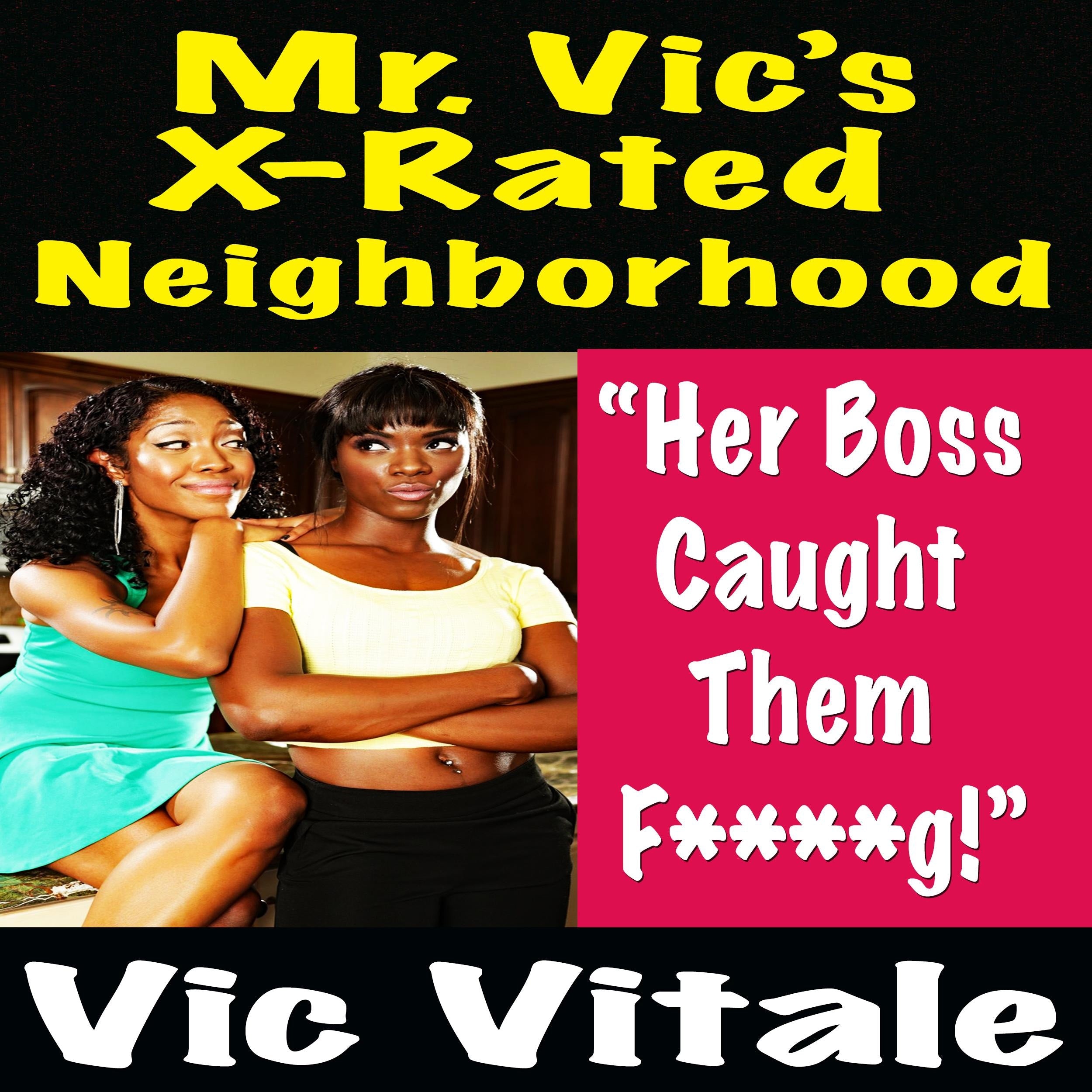 Mr. Vic's  X-Rated Neighborhood "Her Boss Caught  Them F * * * * *g!"