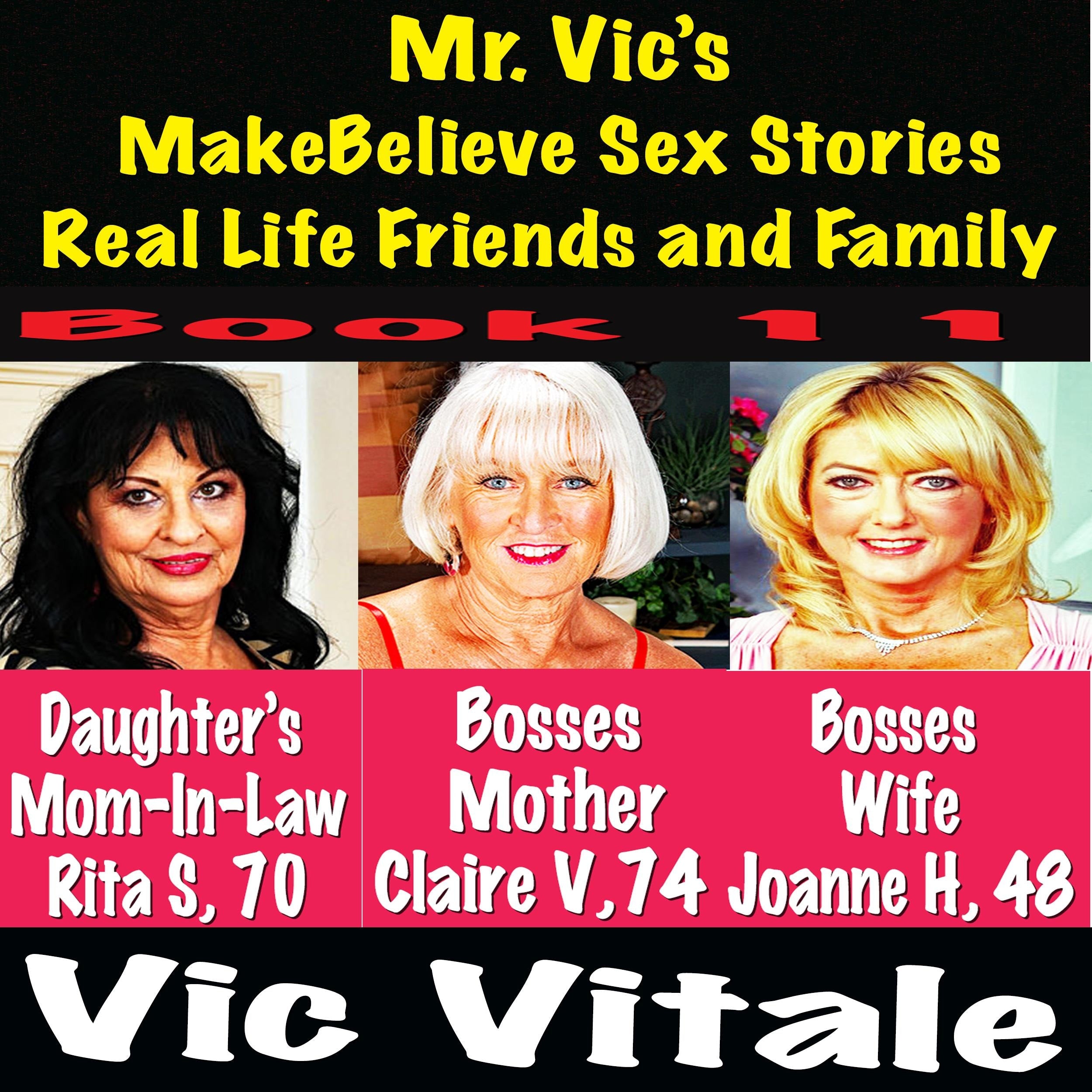 Mr. Vic's  MakeBelieve Sex Stories Real Life Friends and Family  Book 11