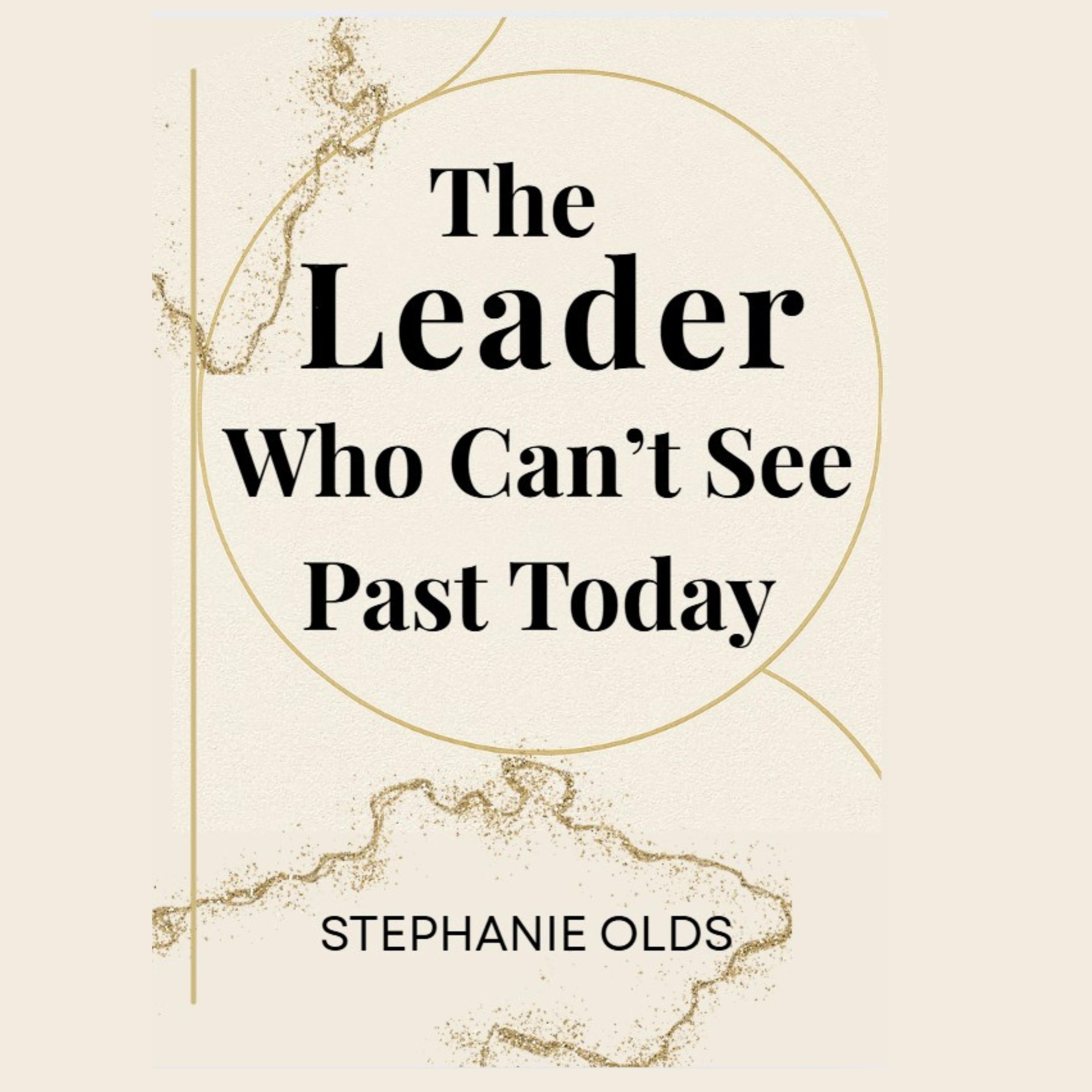 The Leader Who Can't See Past Today