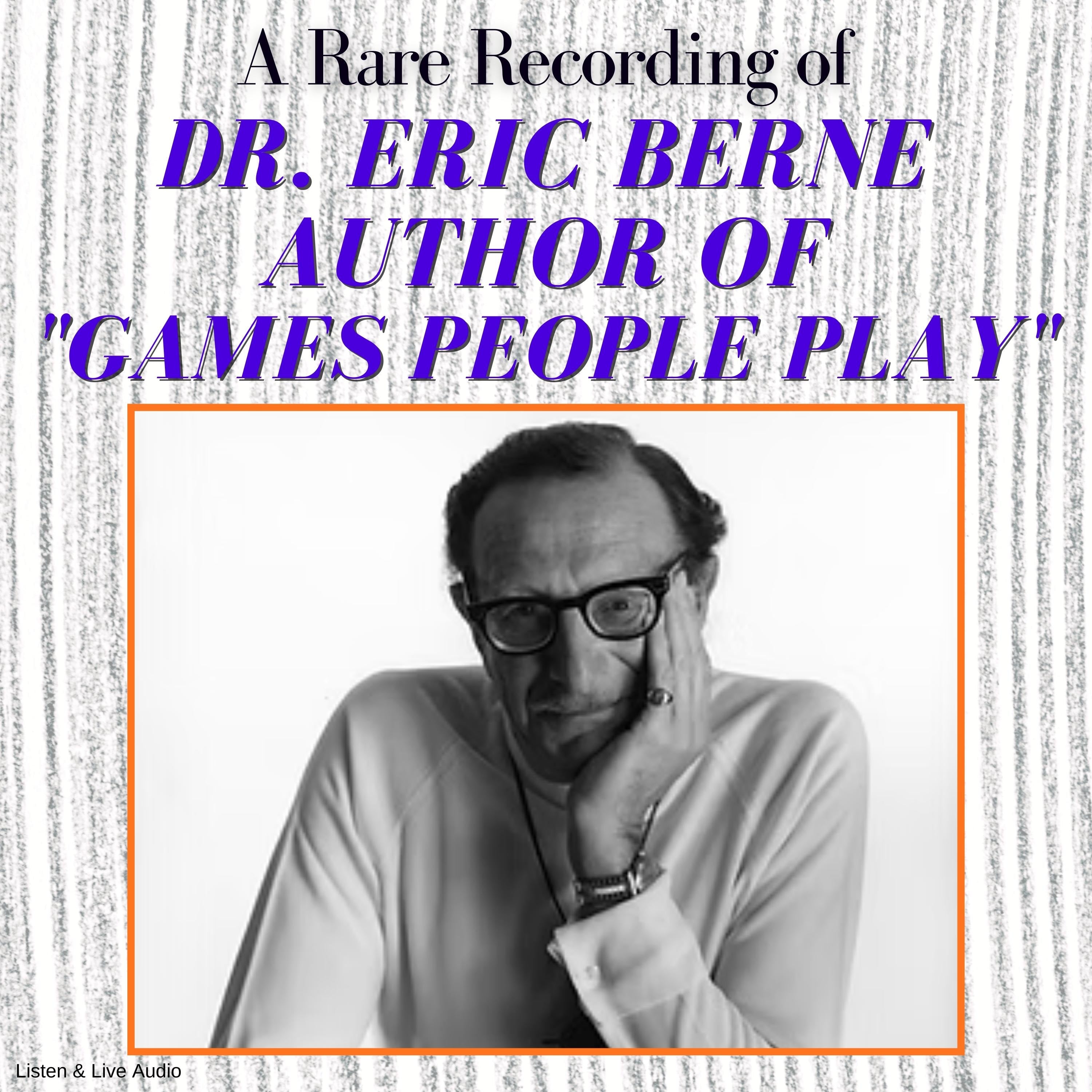 A Rare Recording of Dr. Eric Berne, Author of "Games People Play"