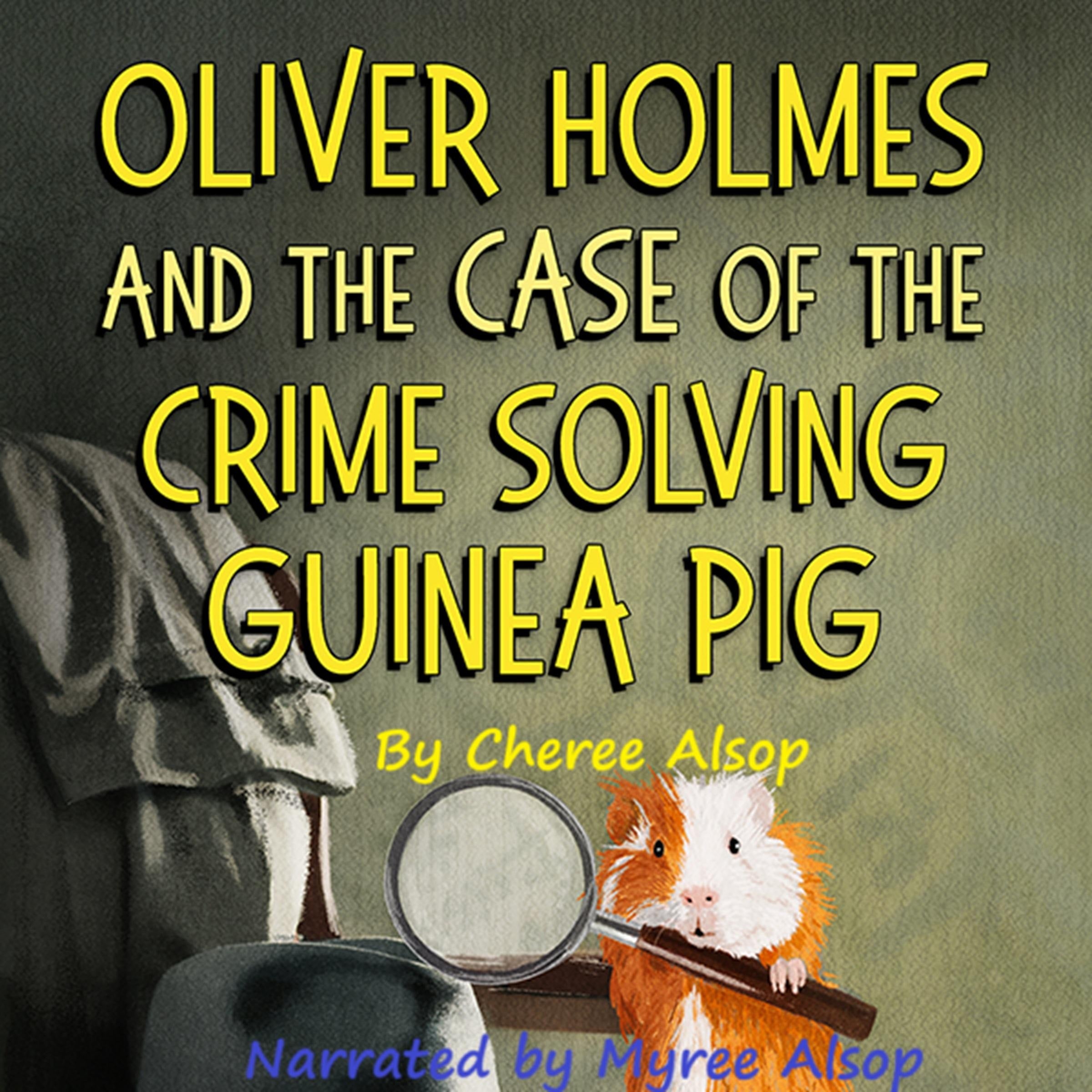Oliver Holmes and the Case of the Crime Solving Guinea Pig