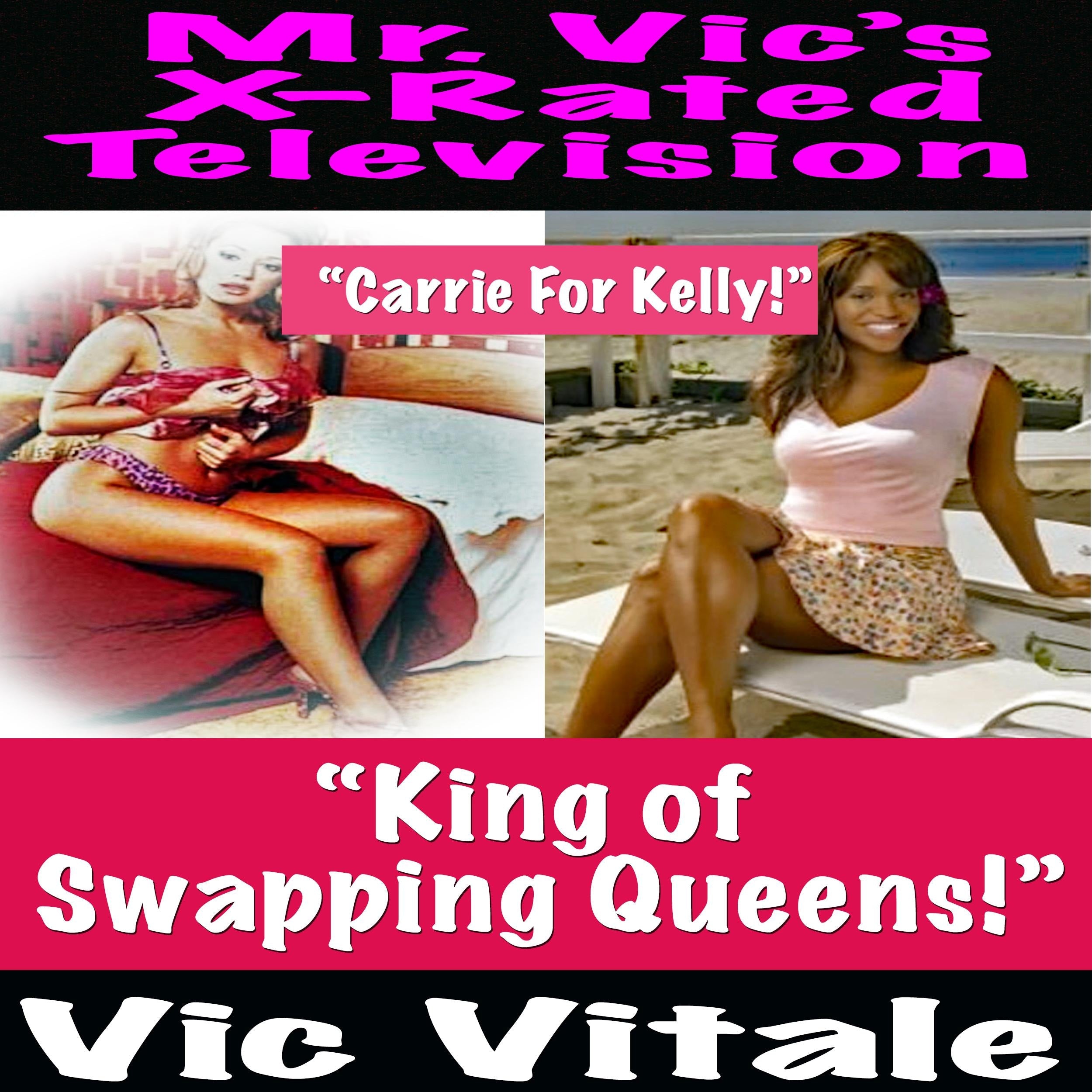 Mr. Vic's X-Rated Television:  "King of Swapping Queens!" "Carrie For Kelly!"